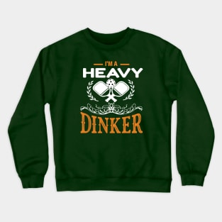Pickleball - I'M A HEAVY DINKER Crewneck Sweatshirt